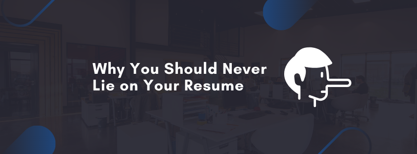 Why You Should Never Lie on Your Resume