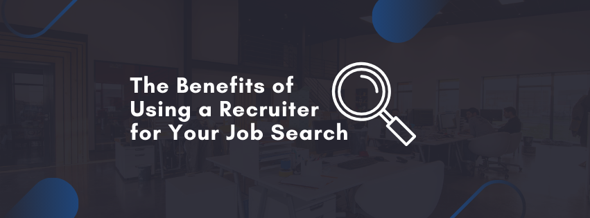 The Benefits of Using a Recruiter for Your Job Search