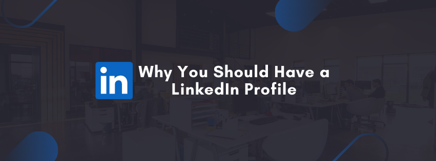 Why You Should Have a LinkedIn Profile