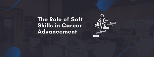 The Role of Soft Skills in Career Advancement