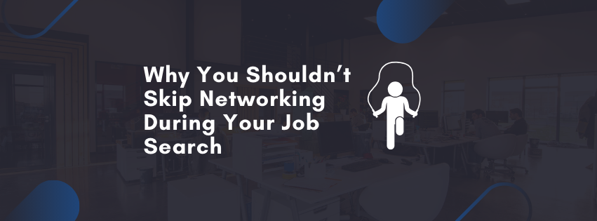 Why You Shouldn’t Skip Networking During Your Job Search