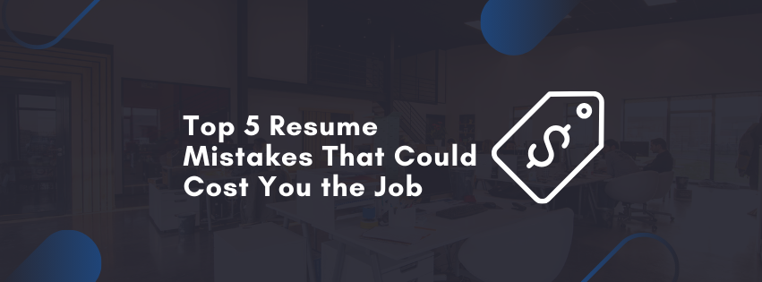 Top 5 Resume Mistakes That Could Cost You the Job