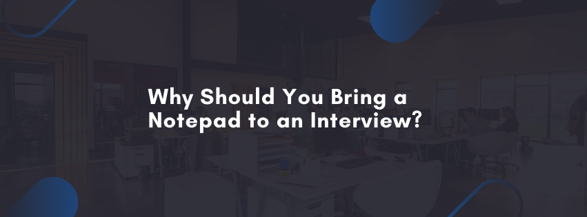 Why Should You Bring a Notepad to an Interview?