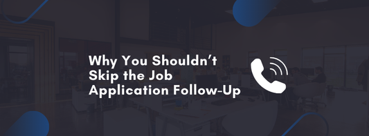 Why You Shouldn’t Skip the Job Application Follow-Up