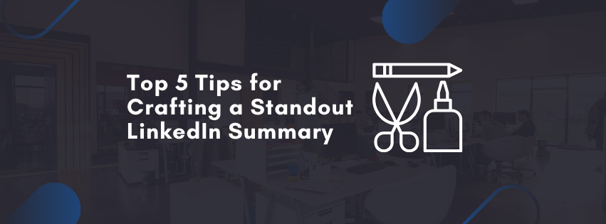 Top 5 Tips for Crafting a Standout LinkedIn Summary