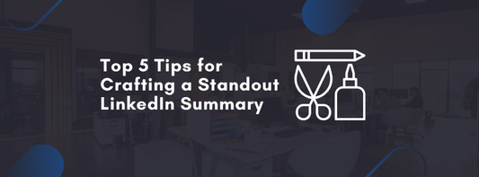 Top 5 Tips for Crafting a Standout LinkedIn Summary