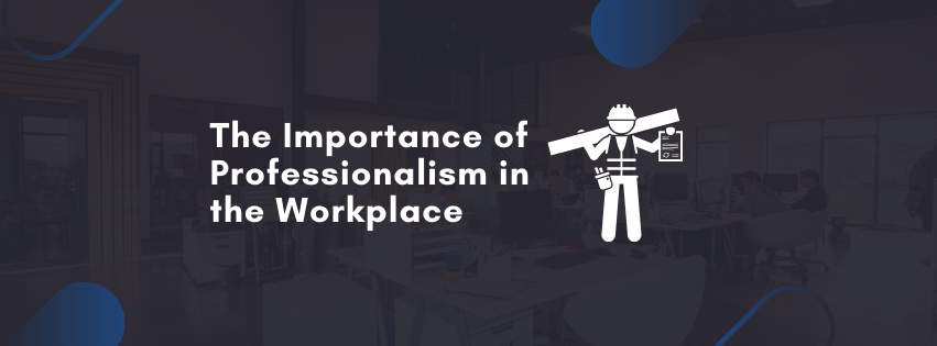 The Importance of Professionalism in the Workplace