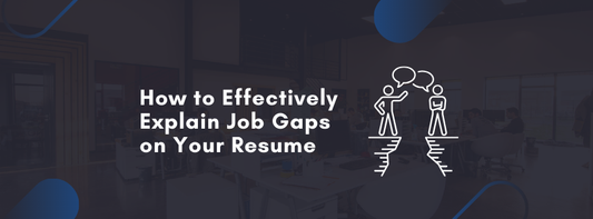 How to Effectively Explain Job Gaps on Your Resume