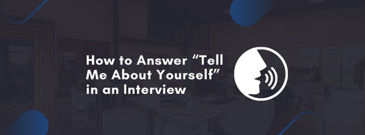 How to Answer “Tell Me About Yourself” in an Interview