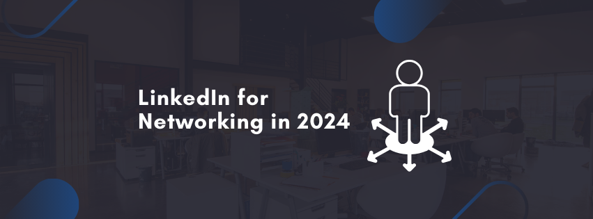 How to Effectively Use LinkedIn for Networking in 2024